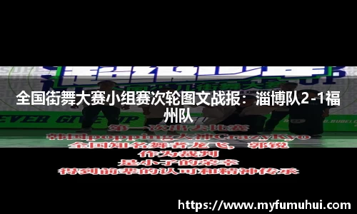 全国街舞大赛小组赛次轮图文战报：淄博队2-1福州队