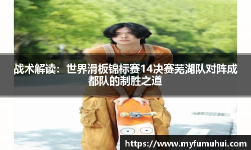 战术解读：世界滑板锦标赛14决赛芜湖队对阵成都队的制胜之道